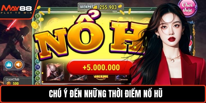 Chú ý đến những thời điểm nổ hũ