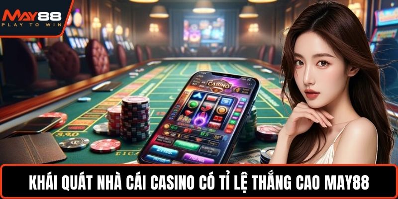 Khái quát nhà cái casino có tỉ lệ thắng cao May88