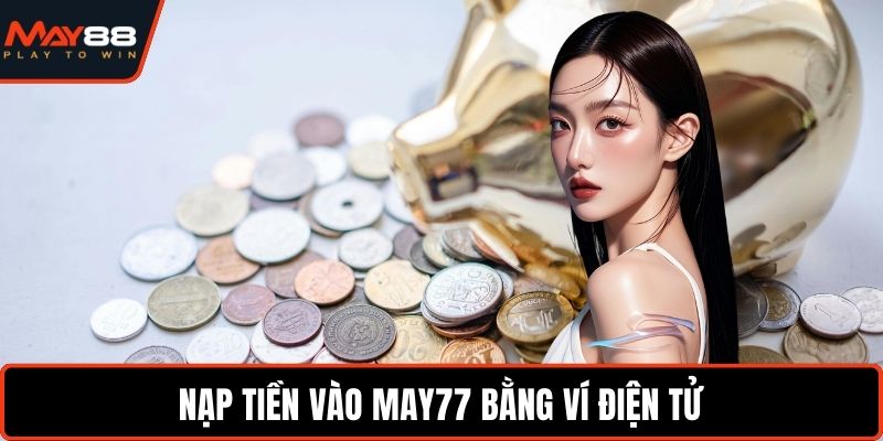 Nạp tiền vào May77 bằng ví điện tử
