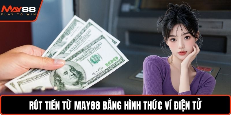 Rút tiền từ May88 bằng hình thức ví điện tử